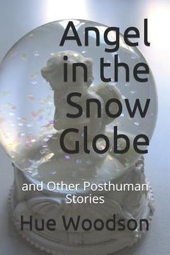 portada Angel in the Snow Globe: And Other Posthuman Stories (en Inglés)