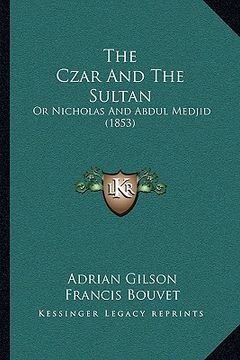 portada the czar and the sultan: or nicholas and abdul medjid (1853) (en Inglés)