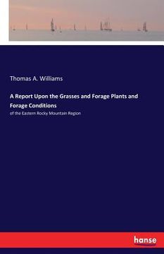 portada A Report Upon the Grasses and Forage Plants and Forage Conditions: of the Eastern Rocky Mountain Region (en Inglés)