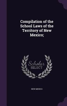 portada Compilation of the School Laws of the Territory of New Mexico; (en Inglés)