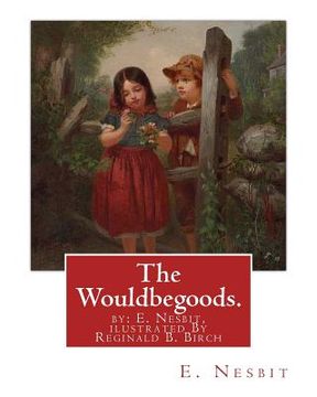 portada The Wouldbegoods. by: E. Nesbit, ilustrated By Reginald B. Birch: Reginald Bathurst Birch (May 2, 1856 - June 17, 1943) was an English-Ameri (en Inglés)
