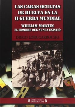 portada Las caras ocultas de Huelva en la II Guerra Mundial: William Martin el Hombre que nunca existió (Experiencias)