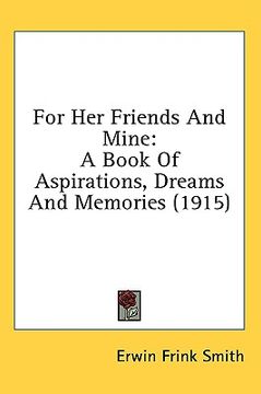 portada for her friends and mine: a book of aspirations, dreams and memories (1915) (en Inglés)
