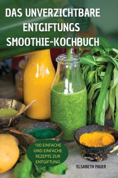 portada Das Unverzichtbare Entgiftungssmoothie-Kochbuch: 100 Einfache Und Einfache Rezepte Zur Entgiftung (in German)