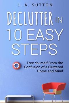 portada Declutter in 10 Easy Steps: Free Yourself From The Confusion of a Cluttered Home and Mind (en Inglés)