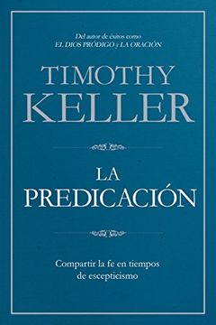 portada La Predicación: Compartir la fe en tiempos de escepticismo (Spanish Edition)