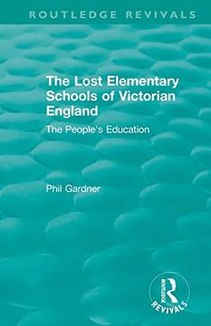 portada The Lost Elementary Schools of Victorian England: The People's Education (Routledge Revivals) (en Inglés)