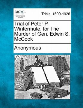 portada trial of peter p. wintermute, for the murder of gen. edwin s. mccook (en Inglés)