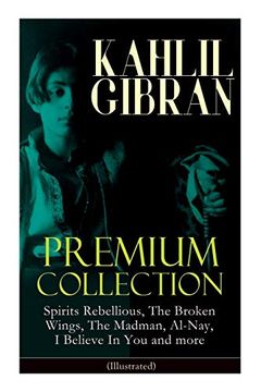 portada Kahlil Gibran Premium Collection: Spirits Rebellious, the Broken Wings, the Madman, Al-Nay, i Believe in you and More (Illustrated): Inspirational Books, Poetry, Essays & Paintings 