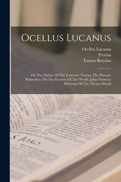 portada Ocellus Lucanus: On The Nature Of The Universe. Taurus, The Platonic Philosoher, On The Eternity Of The World. Julius Firmicus Maternus (in English)