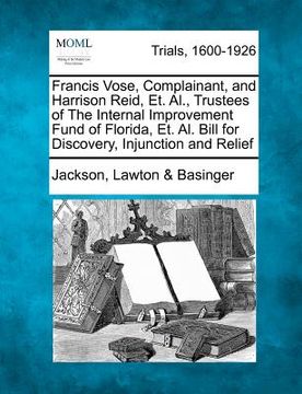 portada francis vose, complainant, and harrison reid, et. al., trustees of the internal improvement fund of florida, et. al. bill for discovery, injunction an (en Inglés)