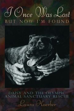 portada I Once Was Lost, But Now I'm Found: Daisy and the Olympic Animal Sanctuary Rescue (en Inglés)