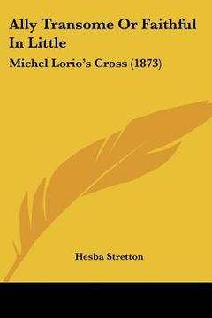 portada ally transome or faithful in little: michel lorio's cross (1873) (en Inglés)