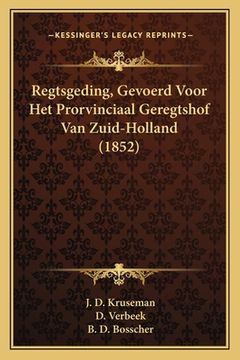 portada Regtsgeding, Gevoerd Voor Het Prorvinciaal Geregtshof Van Zuid-Holland (1852)