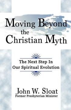 portada moving beyond the christian myth: the next step in our spiritual evolution (en Inglés)