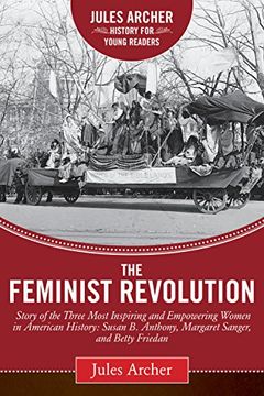 portada The Feminist Revolution: A Story of the Three Most Inspiring and Empowering Women in American History: Susan B. Anthony, Margaret Sanger, and Betty Friedan (Jules Archer History for Young Readers)