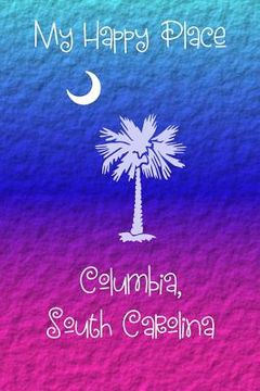 portada My Happy Place: Columbia, South Carolina (en Inglés)