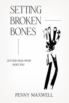 portada Setting Broken Bones: Let God Heal What Hurt You (en Inglés)