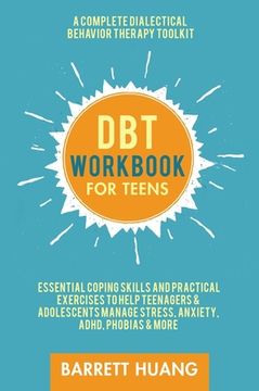 portada Dbt Workbook for Teens: A Complete Dialectical Behavior Therapy Toolkit | Essential Coping Skills and Practical Exercises to Help Teenagers &. Adhd, Phobias & More (Mental Health Therapy) 
