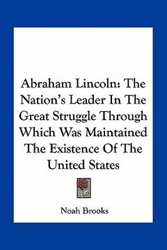 portada abraham lincoln: the nation's leader in the great struggle through which was maintained the existence of the united states (en Inglés)