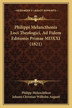 portada Philippi Melancthonis Loci Theologici, Ad Fidem Editionis Primae MDXXI (1821) (en Latin)