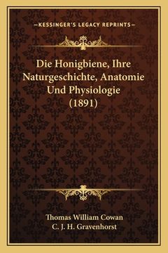 portada Die Honigbiene, Ihre Naturgeschichte, Anatomie Und Physiologie (1891) (in German)