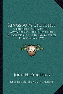 portada kingsbury sketches: a truthful and succinct account of the doings and misdoings of the inhabitants of pine grove (1875) (en Inglés)