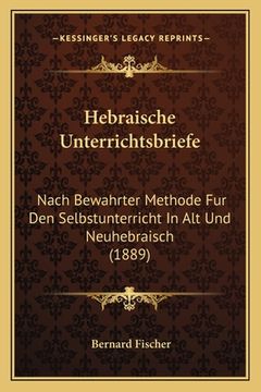 portada Hebraische Unterrichtsbriefe: Nach Bewahrter Methode Fur Den Selbstunterricht In Alt Und Neuhebraisch (1889) (in German)