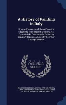portada A History of Painting in Italy: Umbria, Florence and Siena From the Second to the Sixteenth Century, J.A. Crowe & G.B. Cavalcaselle. Edited by Langton (in English)