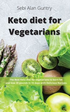 portada Keto Diet for Vegetarians: The Best Keto Diet for Vegetarians to Burn Fat and Lose 20 Pounds in 15 Days with Delicious Recipes