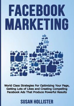 portada Facebook Marketing: World Class Strategies For Optimizing Your Page, Getting Lots of Likes and Creating Compelling Facebook Ads That Produ