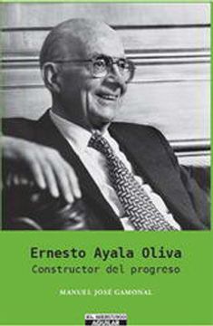 portada ernesto ayala oliva. constructor del progreso (in Spanish)