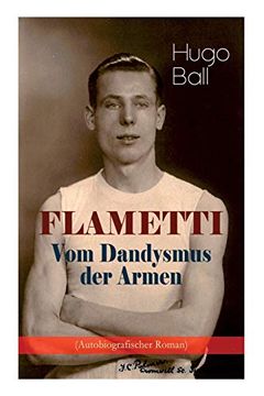 portada Flametti - vom Dandysmus der Armen (Autobiografischer Roman): Persã Nliche Erfahrungen des Deutschen Schriftstellers und Mitgrã¼Nders der Zã¼Richer Dada-Bewegung im Varietã Welt 