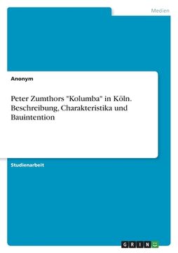portada Peter Zumthors Kolumba in Köln. Beschreibung, Charakteristika und Bauintention (en Alemán)