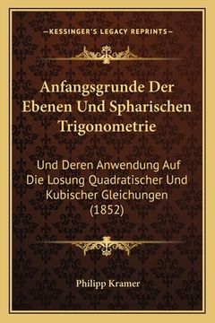 portada Anfangsgrunde Der Ebenen Und Spharischen Trigonometrie: Und Deren Anwendung Auf Die Losung Quadratischer Und Kubischer Gleichungen (1852) (en Alemán)