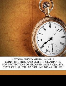 portada recommended minimum well construction and sealing standards for protection of ground water quality, state of california volume no.74 prelim.