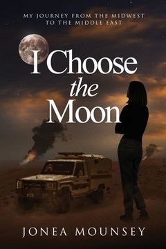 portada I Choose the MOON: My Journey from the Midwest to the Middle East (en Inglés)