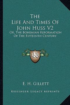 portada the life and times of john huss v2: or, the bohemian reformation of the fifteenth century (en Inglés)