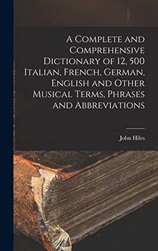 portada A Complete and Comprehensive Dictionary of 12, 500 Italian, French, German, English and Other Musical Terms, Phrases and Abbreviations (en Inglés)