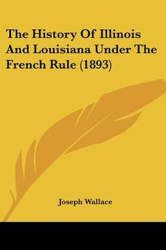 portada the history of illinois and louisiana under the french rule (1893) (en Inglés)