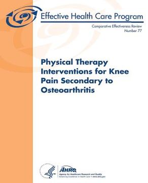 portada Physical Therapy Interventions for Knee Pain Secondary to Osteoarthritis: Comparative Effectiveness Review Number 77 (en Inglés)