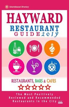 portada Hayward Restaurant Guide 2019: Best Rated Restaurants in Hayward, California - 500 Restaurants, Bars and Cafés recommended for Visitors, 2019 (en Inglés)
