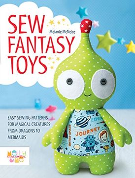 portada Sew Fantasy Toys: Easy Sewing Patterns for Magical Creatures From Dragons to Mermaids 