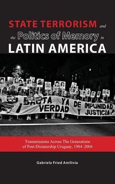 portada State Terrorism and the Politics of Memory in Latin America: Transmissions Across The Generations of Post-Dictatorship Uruguay, 1984-2004 (in English)