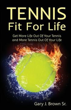 portada Tennis Fit for Life: Get More Life Out of Your Tennis and More Tennis Out of Your Life (en Inglés)