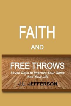 portada FAITH and FREE THROWS: Seven Days to Improve Your Game and Your Life (en Inglés)