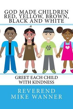 portada God Made Children Red, Yellow, Brown, Black and White: Greet Each Child With kindness (en Inglés)