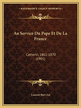 portada Au Service Du Pape Et De La France: Catherin, 1861-1870 (1901) (en Francés)