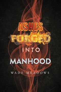 portada Ashes Forged Into Manhood (in English)