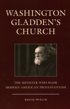 portada Washington Gladden's Church: The Minister Who Made Modern American Protestantism